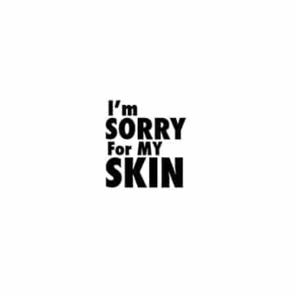 Im-sorry-for-my-skin