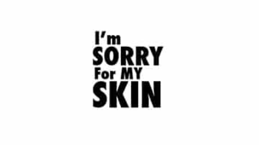 Im-sorry-for-my-skin